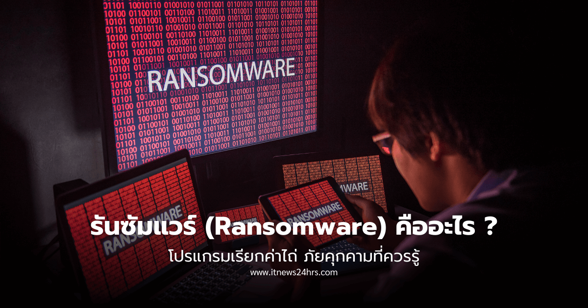 โปรแกรมเรียกค่าไถ่รันซัมแวร์ (Ransomware) คืออะไร โปรแกรมเรียกค่าไถ่ ภัยคุกคามที่ควรรู้