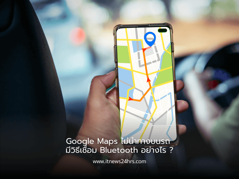 Google Maps ไม่นำทางบนรถ มีวิธีเชื่อม Bluetooth อย่างไร