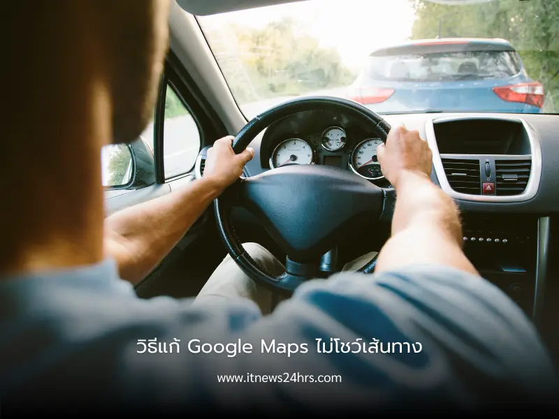วิธีแก้ Google Maps ไม่โชว์เส้นทาง