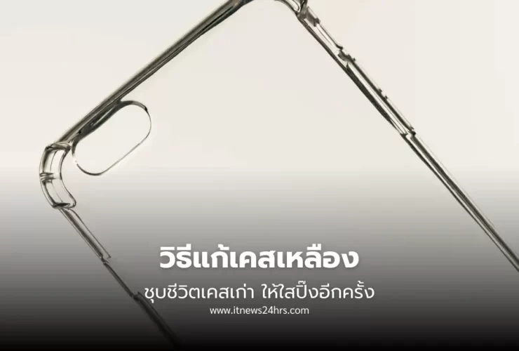 วิธีแก้เคสเหลือง ชุบชีวิตเคสเก่า ให้ใสปิ๊งอีกครั้ง.webp